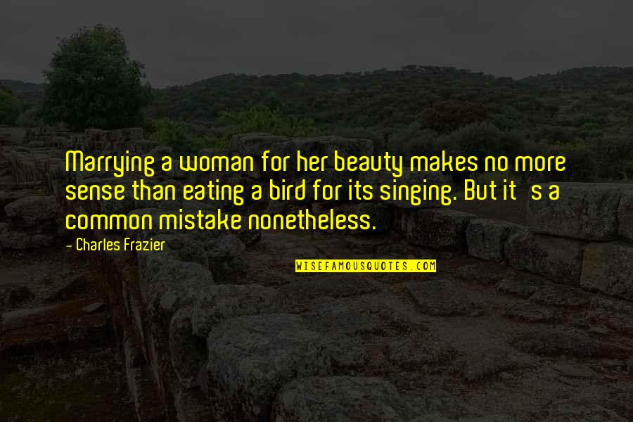 Discendente Quotes By Charles Frazier: Marrying a woman for her beauty makes no