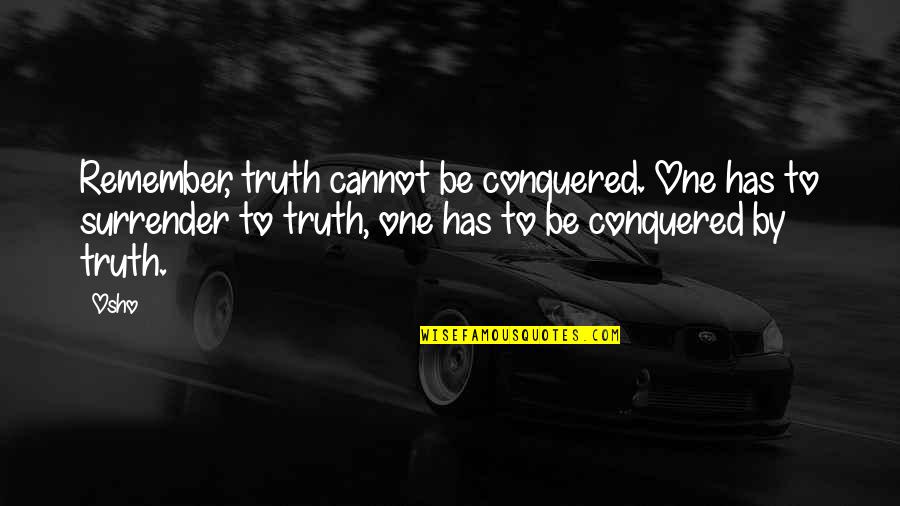 Discerns Quotes By Osho: Remember, truth cannot be conquered. One has to