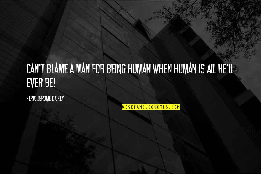 Discipio Enterprises Quotes By Eric Jerome Dickey: Can't blame a man for being human when