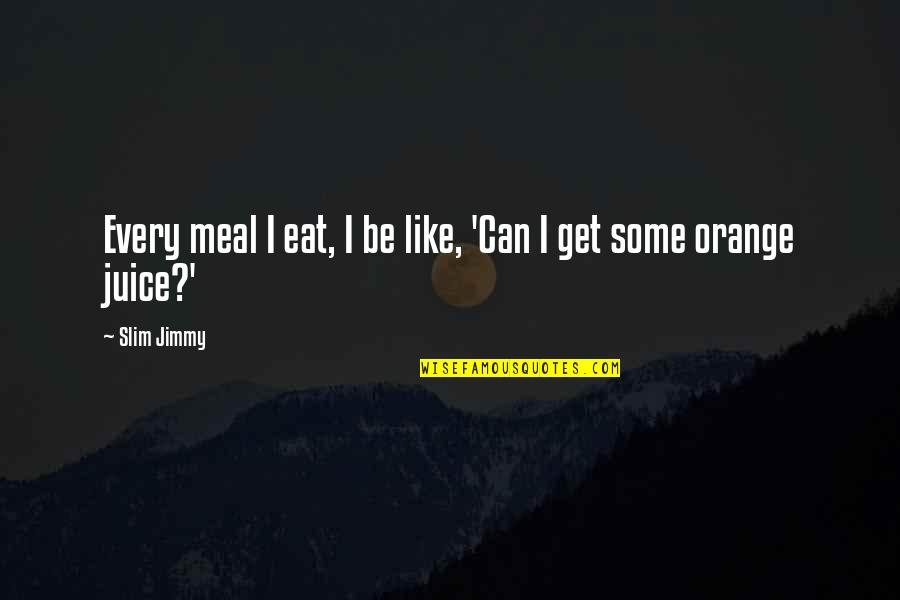 Discipler Quotes By Slim Jimmy: Every meal I eat, I be like, 'Can