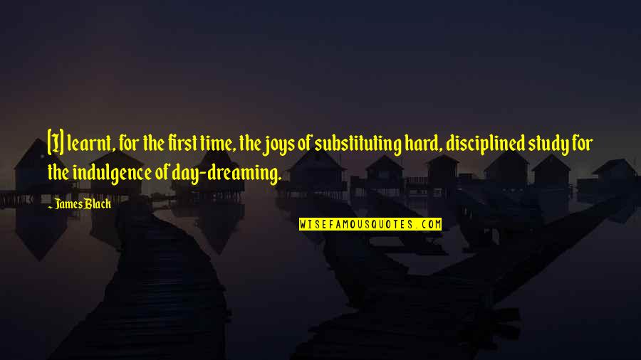 Disciplined Quotes By James Black: [I] learnt, for the first time, the joys