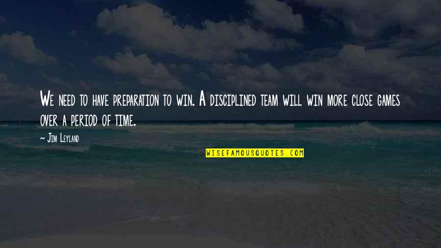 Disciplined Quotes By Jim Leyland: We need to have preparation to win. A