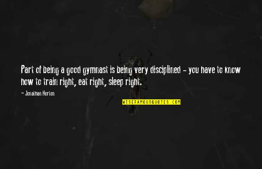 Disciplined Quotes By Jonathan Horton: Part of being a good gymnast is being