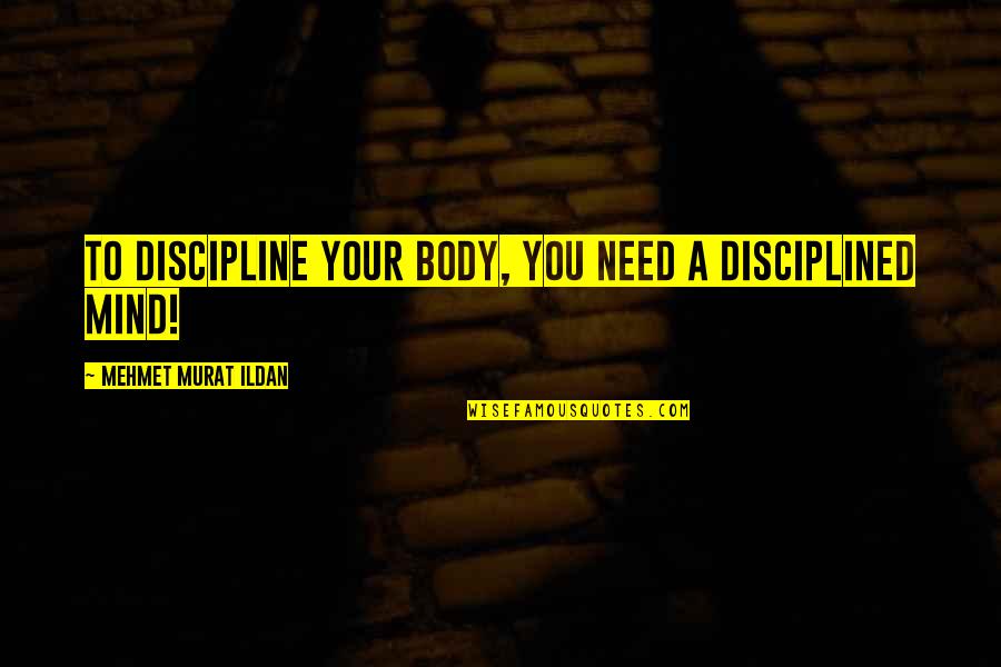 Disciplined Quotes By Mehmet Murat Ildan: To discipline your body, you need a disciplined