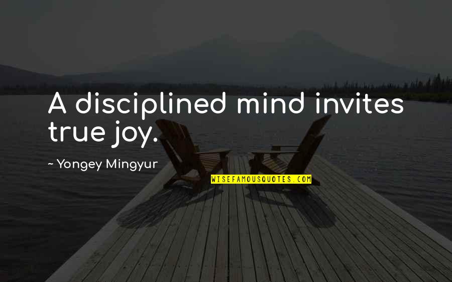 Disciplined Quotes By Yongey Mingyur: A disciplined mind invites true joy.