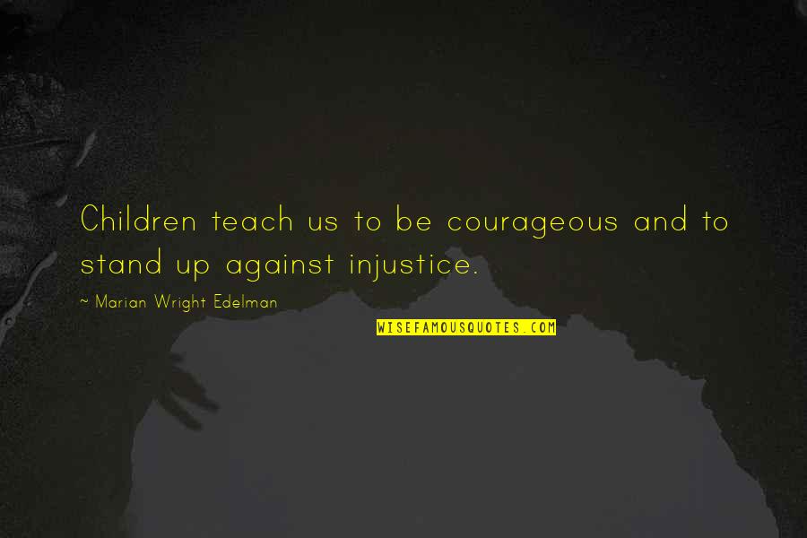 Disclaimed Def Quotes By Marian Wright Edelman: Children teach us to be courageous and to