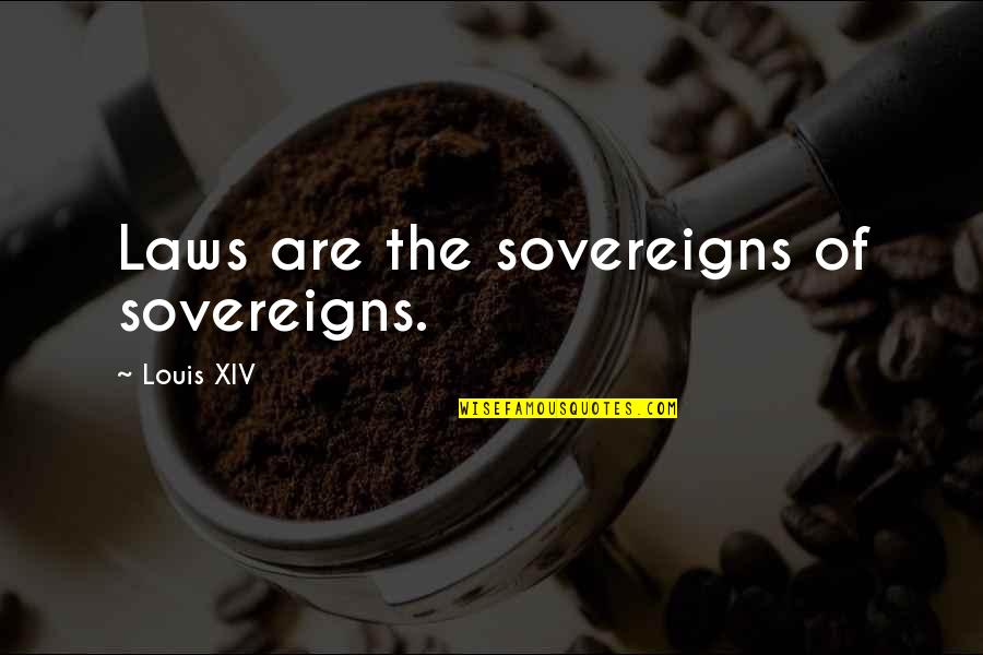 Disclosing Quotes By Louis XIV: Laws are the sovereigns of sovereigns.