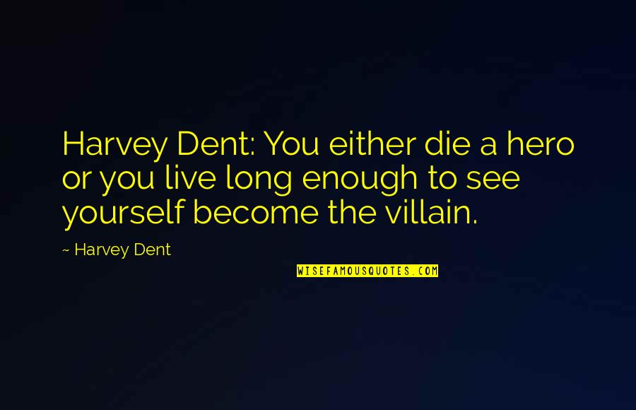 Discmans Anos Quotes By Harvey Dent: Harvey Dent: You either die a hero or