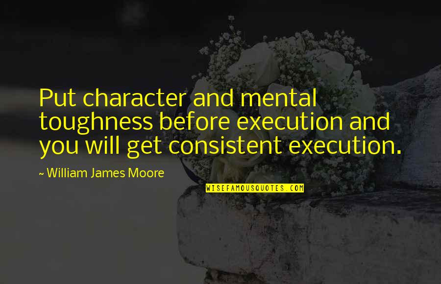 Discombobulation Crossword Quotes By William James Moore: Put character and mental toughness before execution and