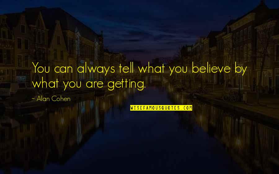 Discomfitures Quotes By Alan Cohen: You can always tell what you believe by