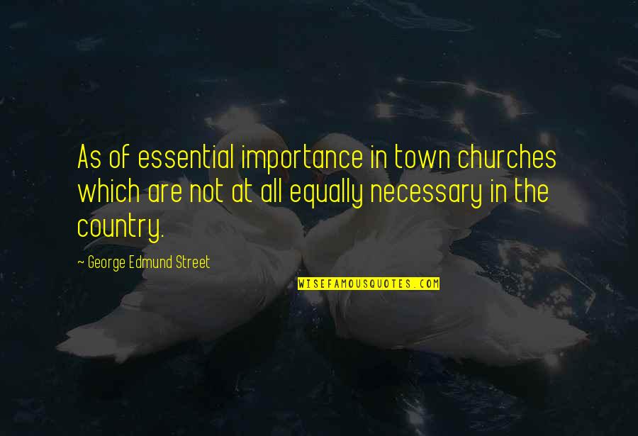 Discomfitures Quotes By George Edmund Street: As of essential importance in town churches which