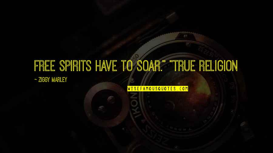 Discomfitures Quotes By Ziggy Marley: Free spirits have to soar." "True Religion