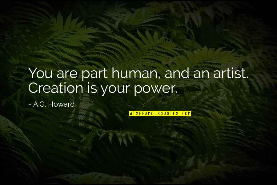 Discordancies Quotes By A.G. Howard: You are part human, and an artist. Creation