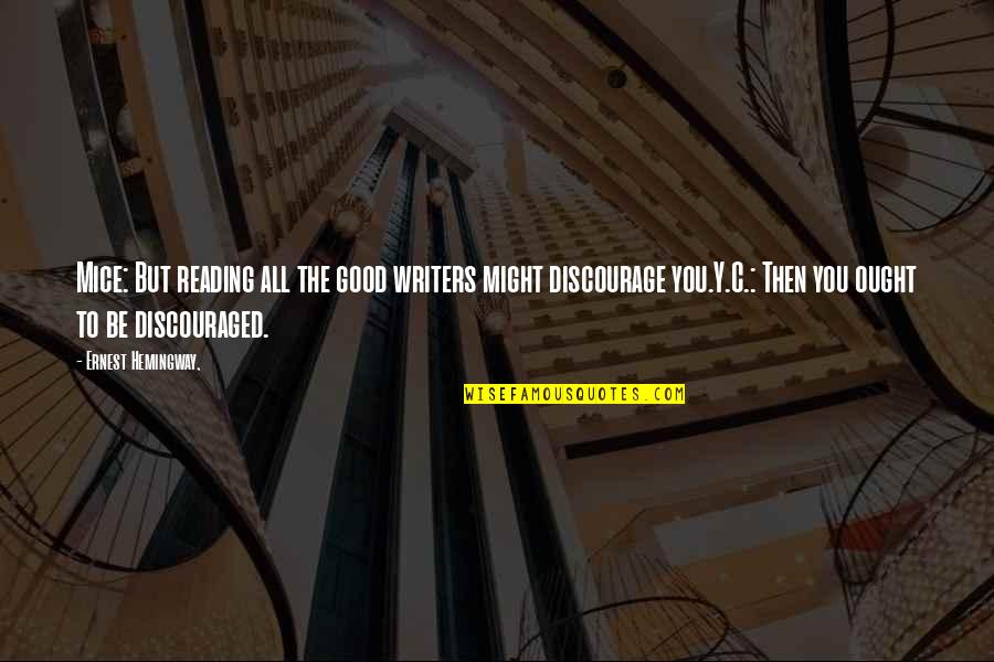 Discouragement Quotes By Ernest Hemingway,: Mice: But reading all the good writers might