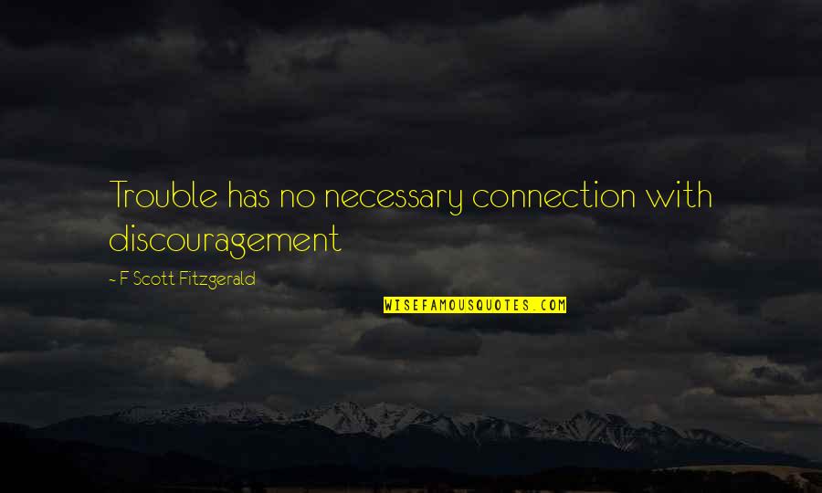 Discouragement Quotes By F Scott Fitzgerald: Trouble has no necessary connection with discouragement