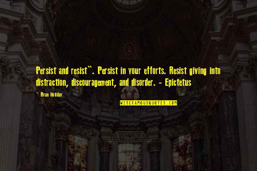 Discouragement Quotes By Ryan Holiday: Persist and resist". Persist in your efforts. Resist