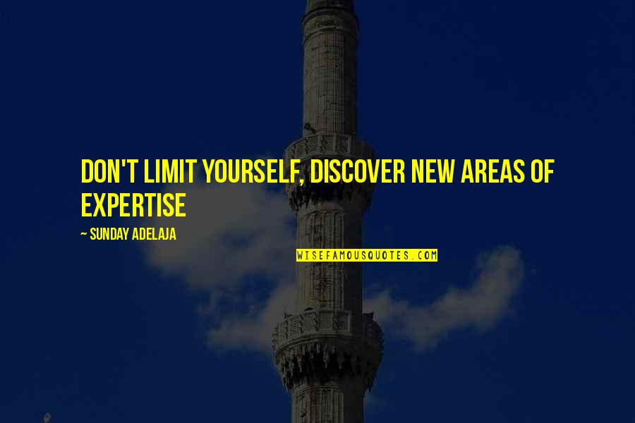 Discover Life Quotes By Sunday Adelaja: Don't limit yourself, discover new areas of expertise