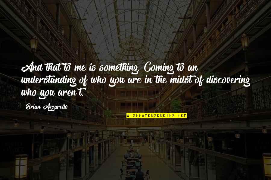 Discovering Something Quotes By Brian Azzarello: And that to me is something. Coming to