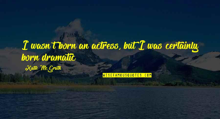 Discovering Talents Quotes By Katie McGrath: I wasn't born an actress, but I was