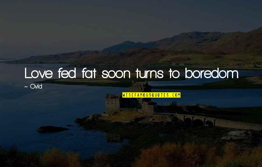 Discovers No Mercies Quotes By Ovid: Love fed fat soon turns to boredom.