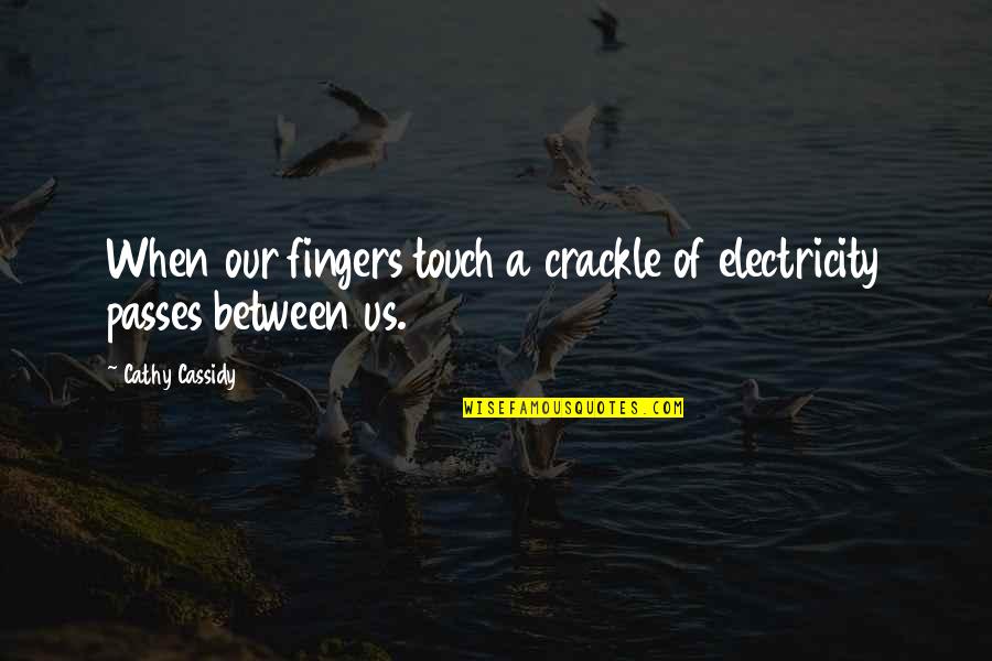 Discovery Of Witches Quotes By Cathy Cassidy: When our fingers touch a crackle of electricity