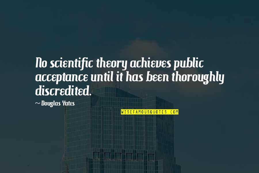 Discredited Quotes By Douglas Yates: No scientific theory achieves public acceptance until it