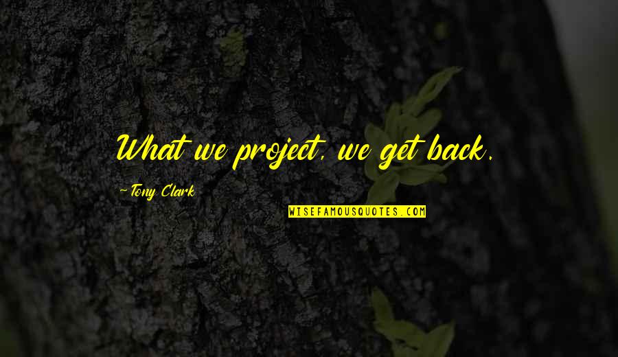 Discriminatorias Quotes By Tony Clark: What we project, we get back.