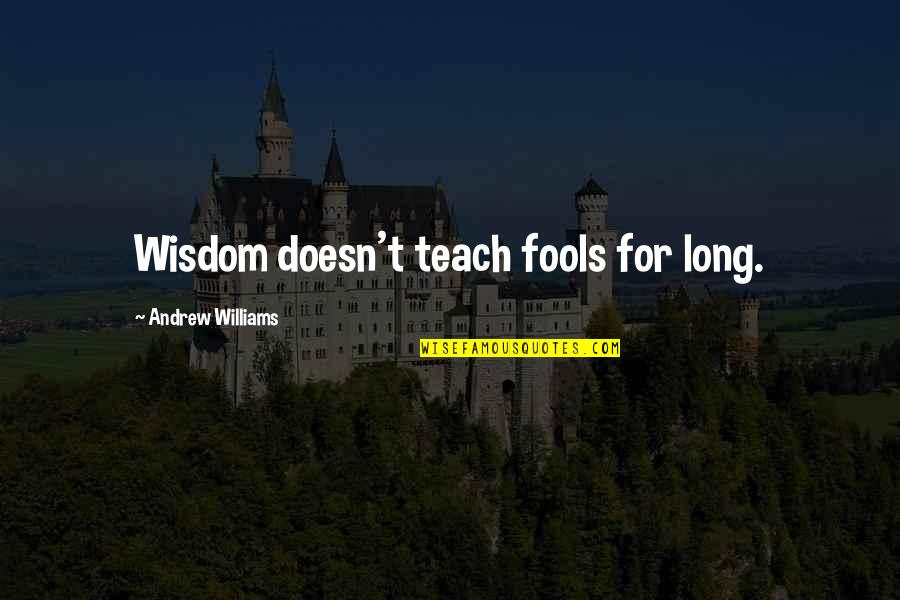 Disculpandose Quotes By Andrew Williams: Wisdom doesn't teach fools for long.