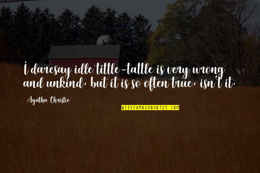 Discurso Quotes By Agatha Christie: I daresay idle tittle-tattle is very wrong and