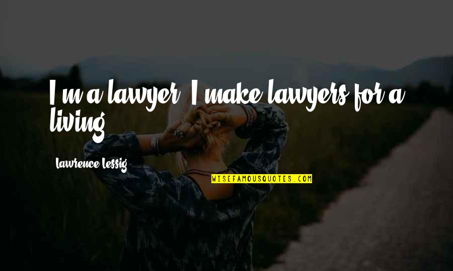 Discus Inspirational Quotes By Lawrence Lessig: I'm a lawyer. I make lawyers for a