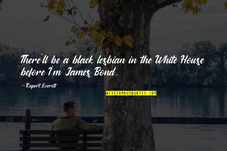 Discus Inspirational Quotes By Rupert Everett: There'll be a black lesbian in the White