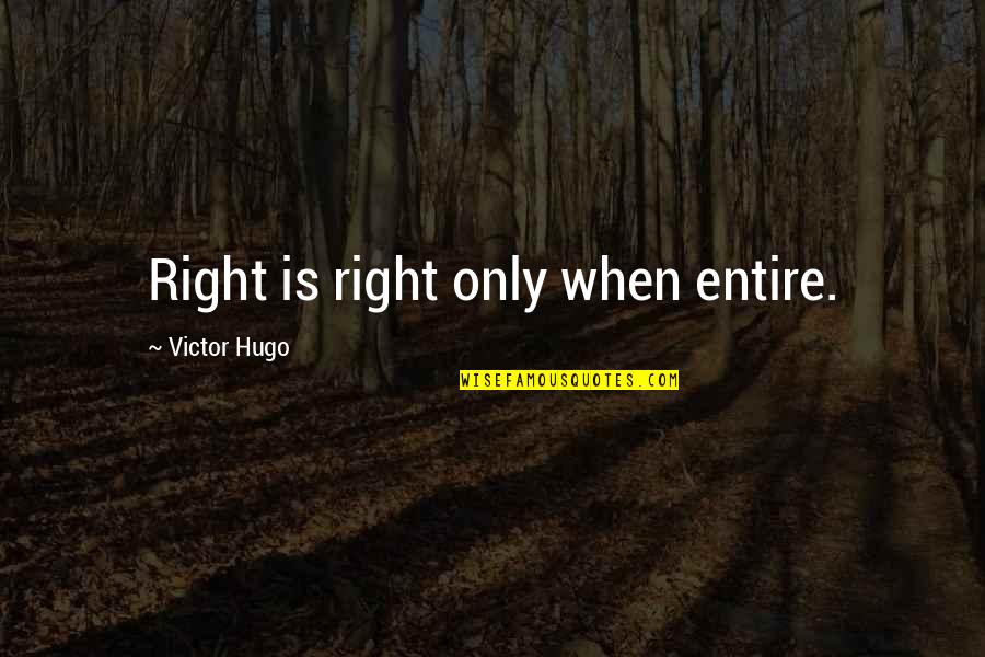 Discus Inspirational Quotes By Victor Hugo: Right is right only when entire.