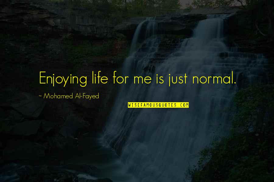 Discworl Quotes By Mohamed Al-Fayed: Enjoying life for me is just normal.