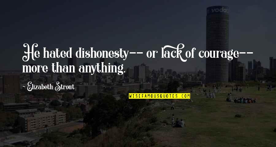 Disembarkation Syndrome Quotes By Elizabeth Strout: He hated dishonesty-- or lack of courage-- more
