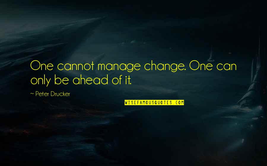 Disembarkation Syndrome Quotes By Peter Drucker: One cannot manage change. One can only be