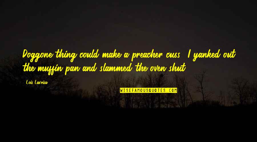 Disfigured People Quotes By Lois Lavrisa: Doggone thing could make a preacher cuss." I