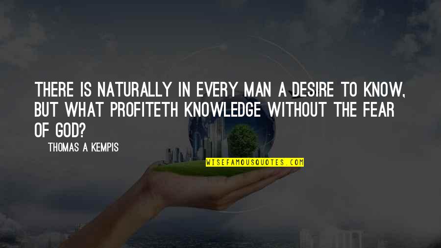 Dish Back Quotes By Thomas A Kempis: There is naturally in every man a desire