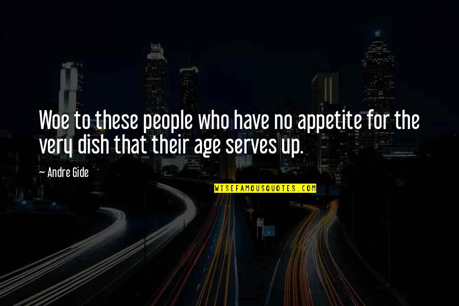 Dish Out Quotes By Andre Gide: Woe to these people who have no appetite