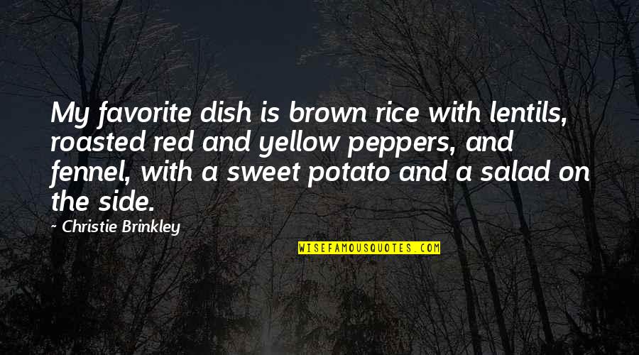 Dish Out Quotes By Christie Brinkley: My favorite dish is brown rice with lentils,