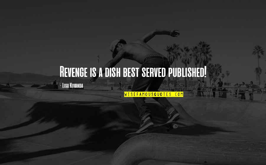 Dish Out Quotes By Lisa Kovanda: Revenge is a dish best served published!