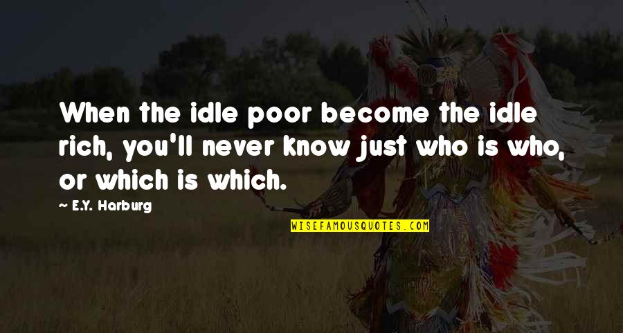 Disharmony Angel Quotes By E.Y. Harburg: When the idle poor become the idle rich,