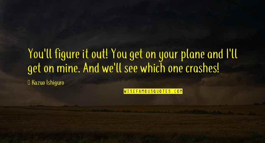 Disharmony Angel Quotes By Kazuo Ishiguro: You'll figure it out! You get on your