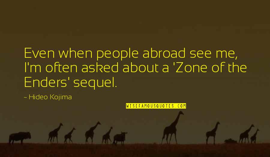 Disheartened Quotes And Quotes By Hideo Kojima: Even when people abroad see me, I'm often