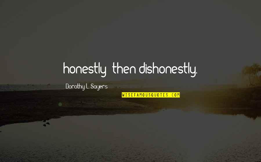 Dishonestly Quotes By Dorothy L. Sayers: honestly--then dishonestly.