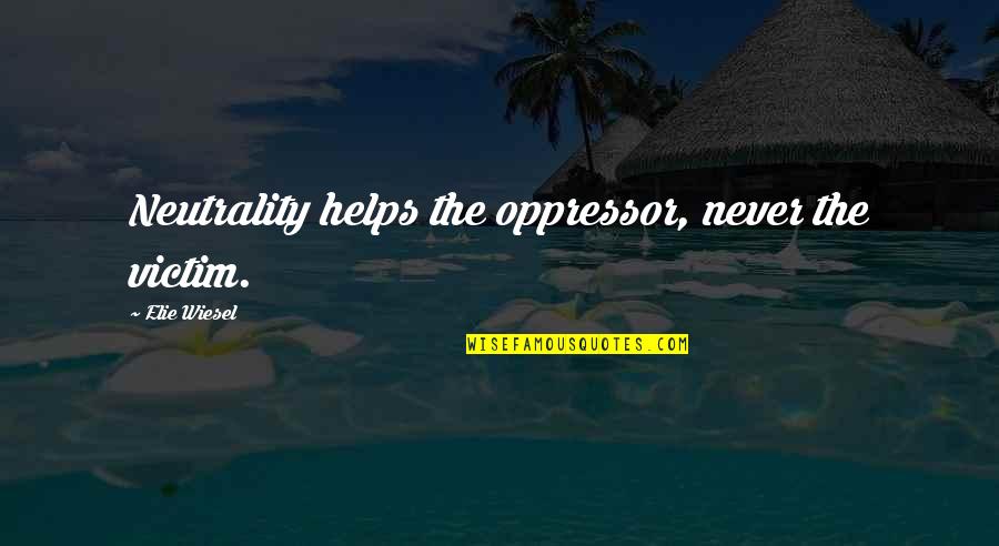 Dishonesty In Weight Loss Quotes By Elie Wiesel: Neutrality helps the oppressor, never the victim.