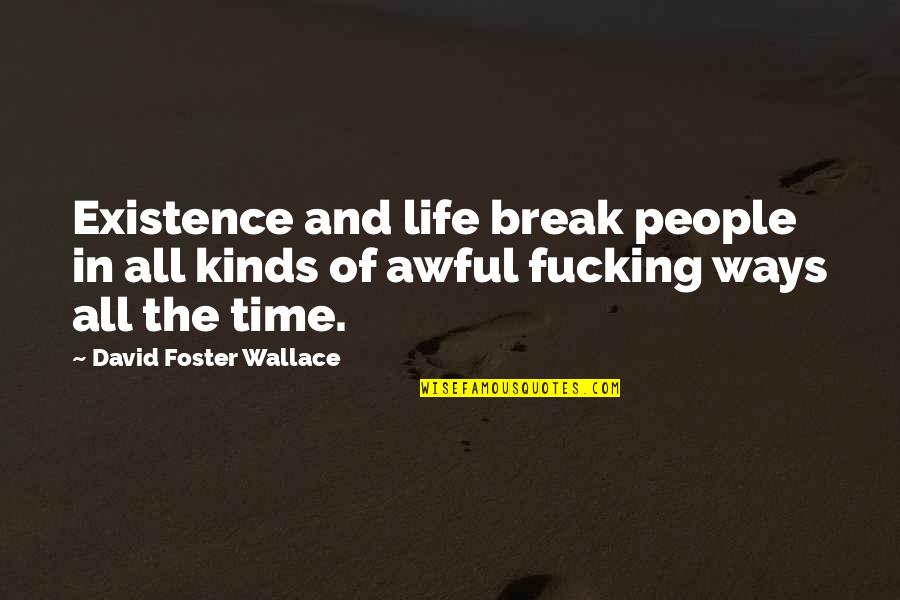 Dishonoured Game Quotes By David Foster Wallace: Existence and life break people in all kinds