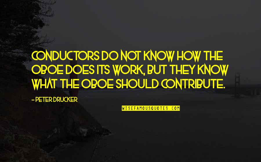 Disindance Quotes By Peter Drucker: Conductors do not know how the oboe does