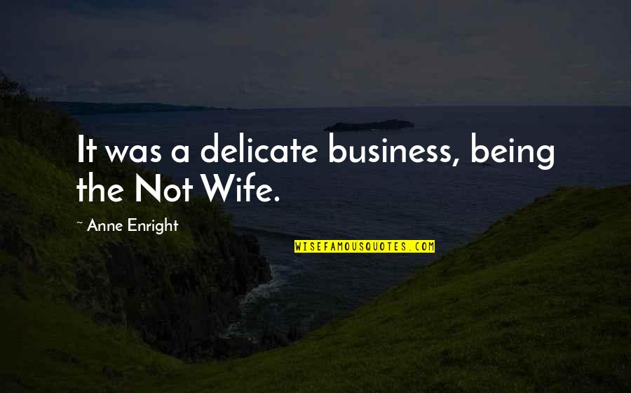 Disit Rk Quotes By Anne Enright: It was a delicate business, being the Not