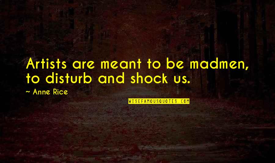 Diskussion Bedeutung Quotes By Anne Rice: Artists are meant to be madmen, to disturb