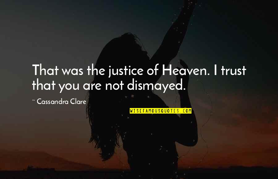 Dismayed Quotes By Cassandra Clare: That was the justice of Heaven. I trust